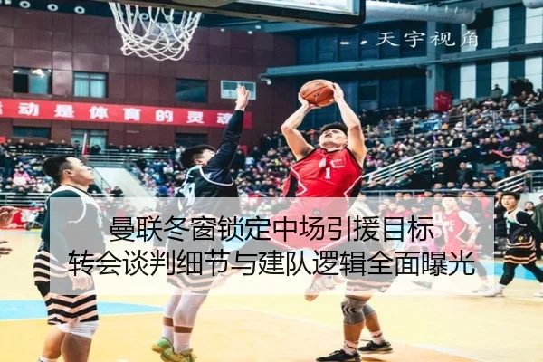曼联冬窗锁定中场引援目标 转会谈判细节与建队逻辑全面曝光 | ODSPORTS